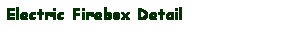 Text Box: Electric Firebox Detail
